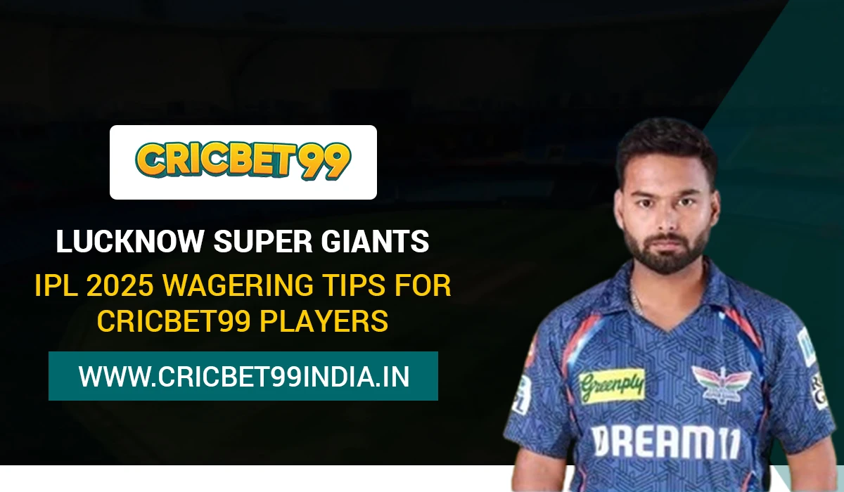 Read more about the article Lucknow Super Giants: IPL 2025 Wagering Tips for Cricbet99 Players